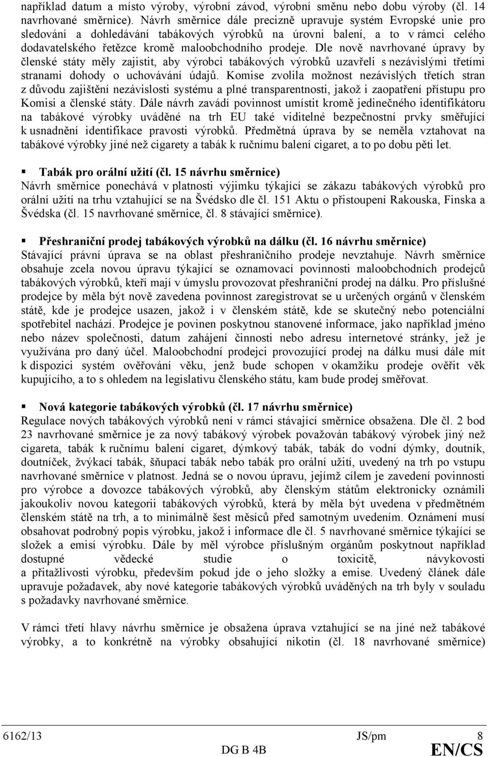 Dle nově navrhované úpravy by členské státy měly zajistit, aby výrobci tabákových výrobků uzavřeli s nezávislými třetími stranami dohody o uchovávání údajů.