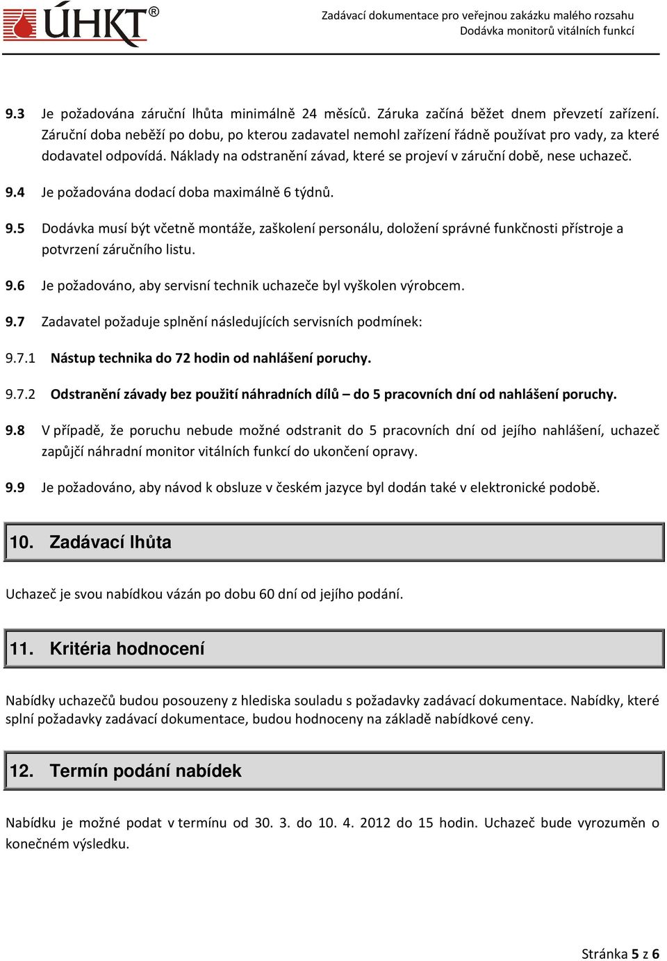 4 Je požadována dodací doba maximálně 6 týdnů. 9.5 Dodávka musí být včetně montáže, zaškolení personálu, doložení správné funkčnosti přístroje a potvrzení záručního listu. 9.6 Je požadováno, aby servisní technik uchazeče byl vyškolen výrobcem.