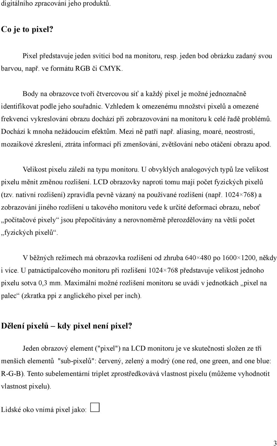 Vzhledem k omezenému množství pixelů a omezené frekvenci vykreslování obrazu dochází při zobrazovování na monitoru k celé řadě problémů. Dochází k mnoha nežádoucím efektům. Mezi ně patří např.