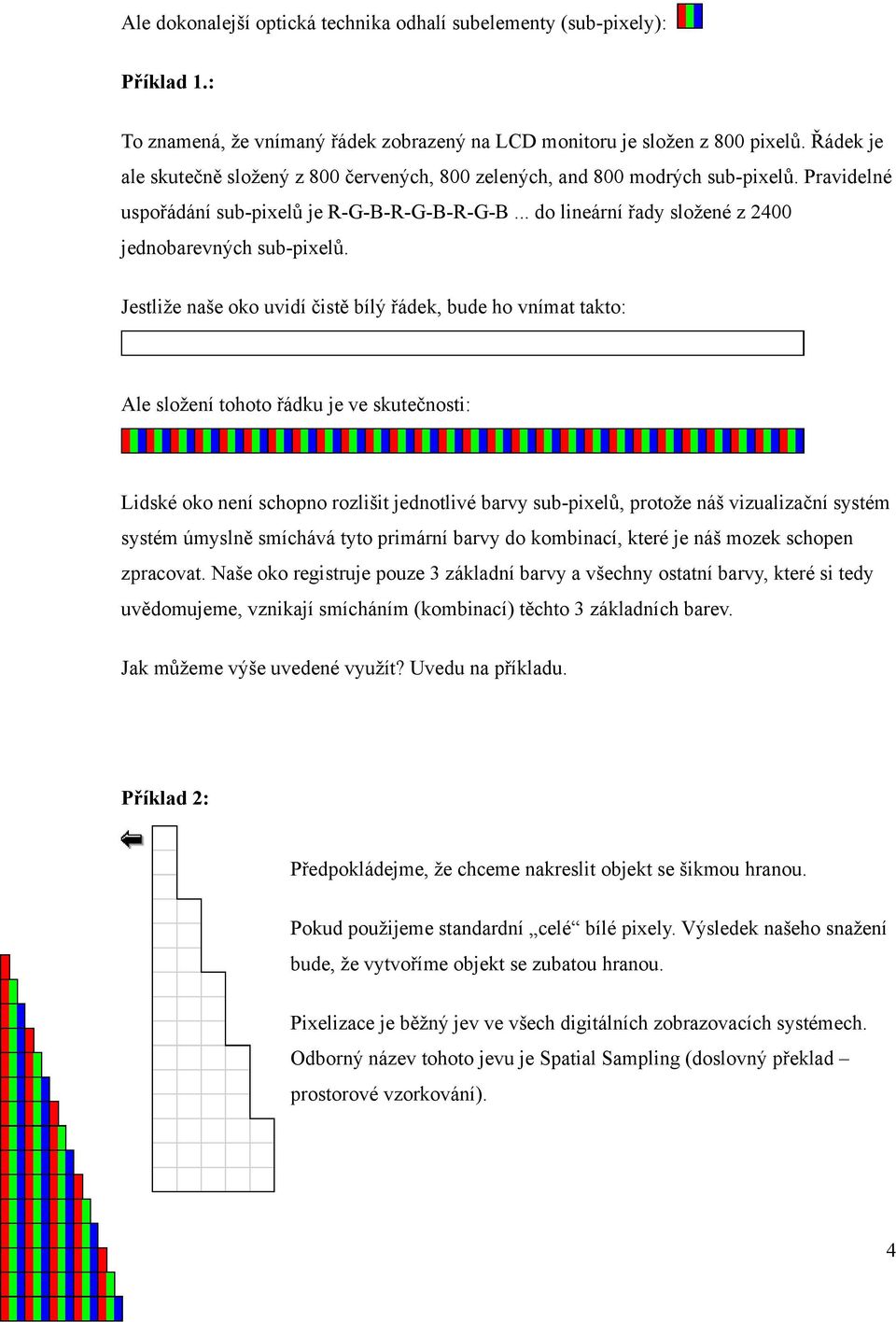 .. do lineární řady složené z 2400 jednobarevných sub-pixelů.