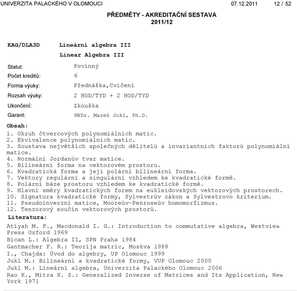 Kvadratická forma a její polární bilineární forma. 7. Vektory regulární a singulární vzhledem ke kvadratické formě. 8. Polární báze prostoru vzhledem ke kvadratické formě. 9.