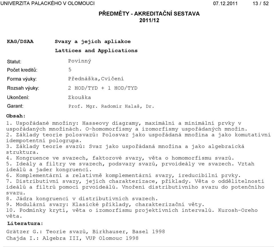 Základy teorie svazů: Svaz jako uspořádaná množina a jako algebraická struktura. 4. Kongruence ve svazech, faktorové svazy, věta o homomorfismu svazů. 5.