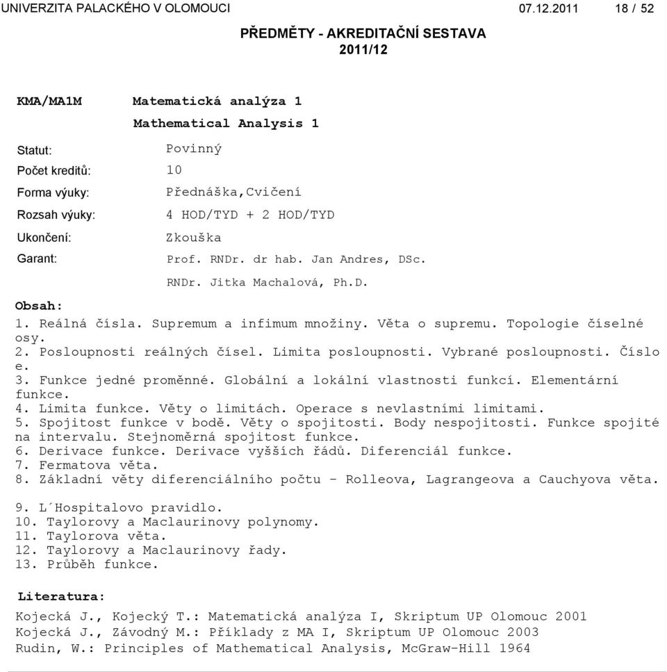 Globální a lokální vlastnosti funkcí. Elementární funkce. 4. Limita funkce. Věty o limitách. Operace s nevlastními limitami. 5. Spojitost funkce v bodě. Věty o spojitosti. Body nespojitosti.