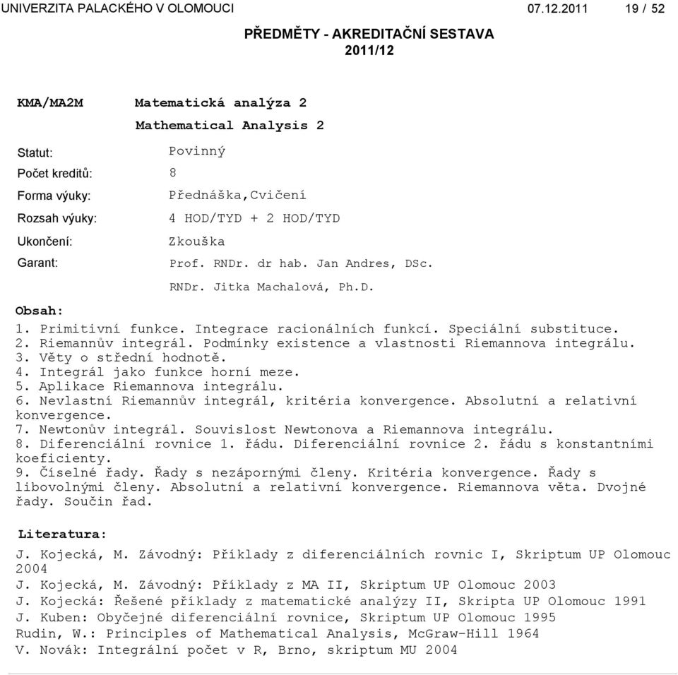 Aplikace Riemannova integrálu. 6. Nevlastní Riemannův integrál, kritéria konvergence. Absolutní a relativní konvergence. 7. Newtonův integrál. Souvislost Newtonova a Riemannova integrálu. 8.