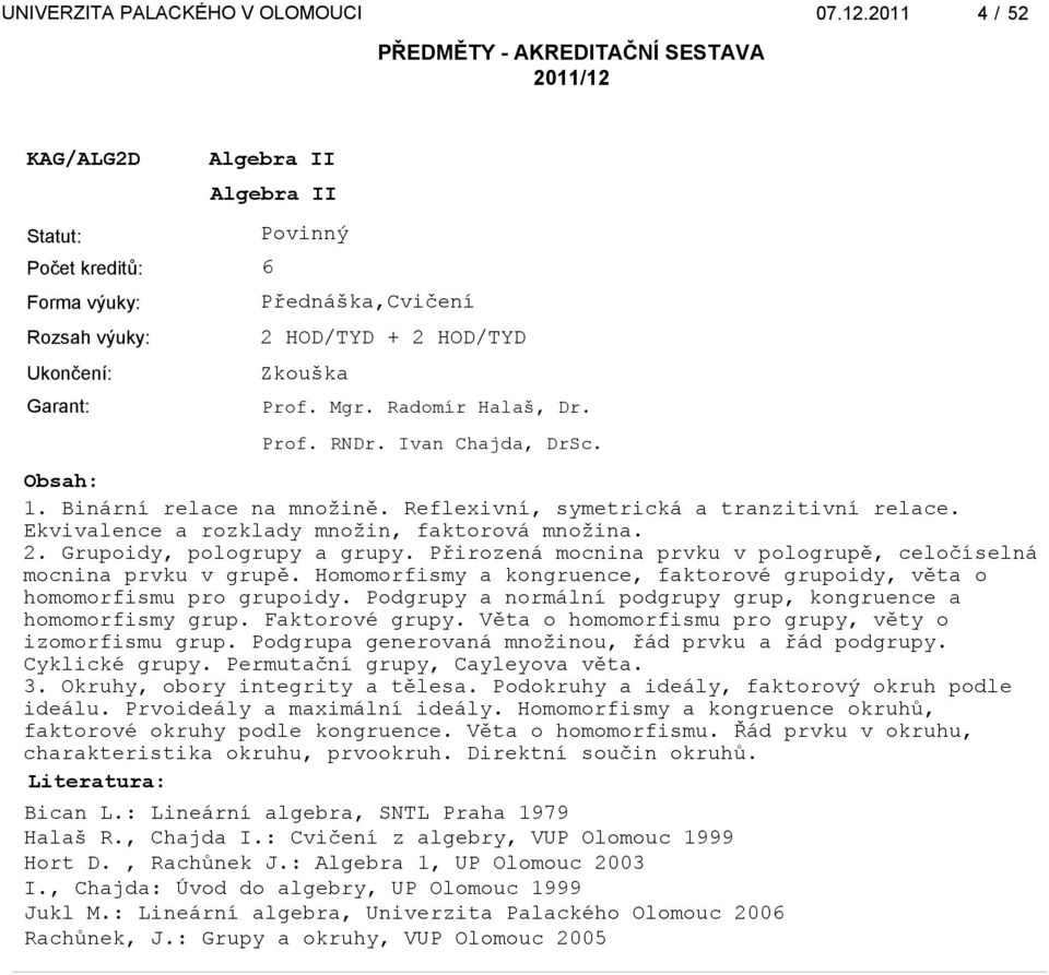 Homomorfismy a kongruence, faktorové grupoidy, věta o homomorfismu pro grupoidy. Podgrupy a normální podgrupy grup, kongruence a homomorfismy grup. Faktorové grupy.