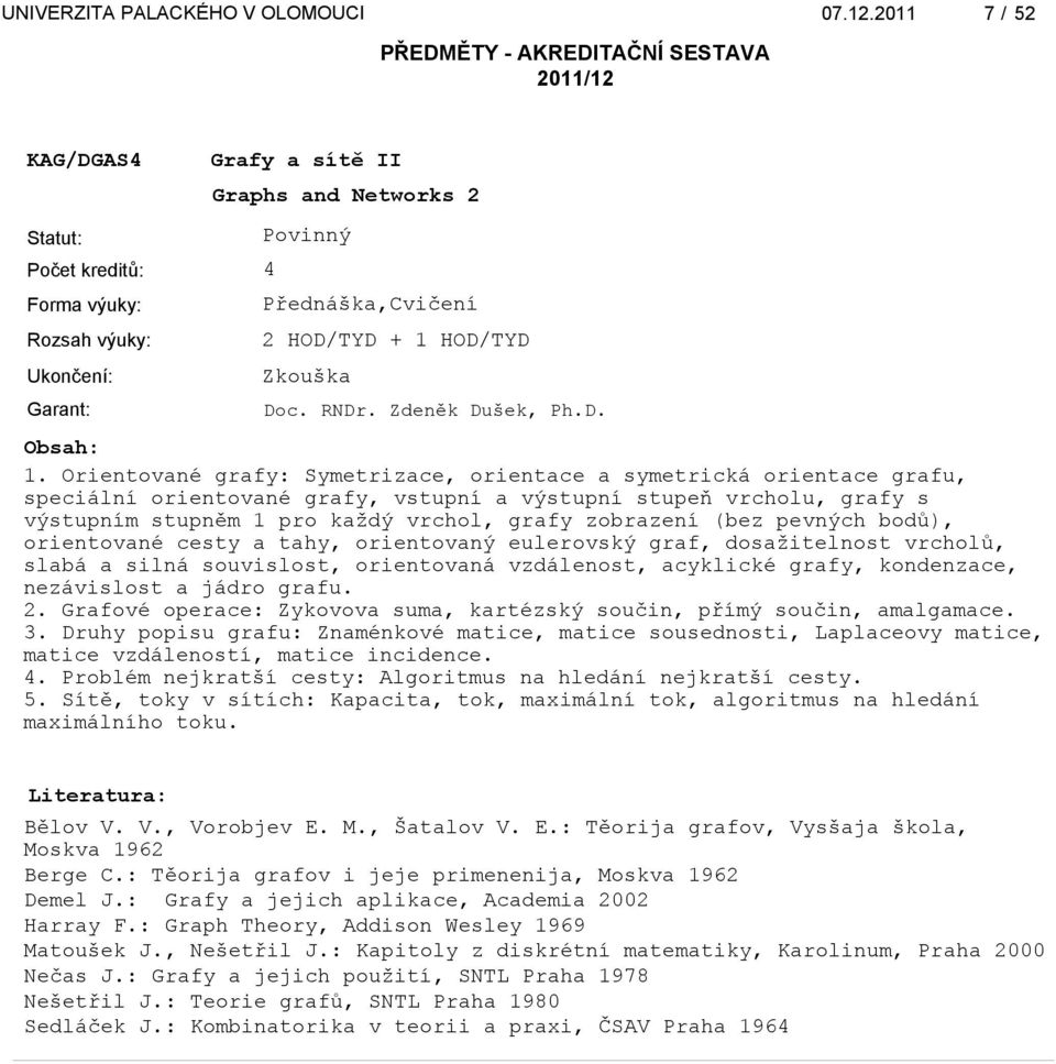 Orientované grafy: Symetrizace, orientace a symetrická orientace grafu, speciální orientované grafy, vstupní a výstupní stupeň vrcholu, grafy s výstupním stupněm 1 pro každý vrchol, grafy zobrazení