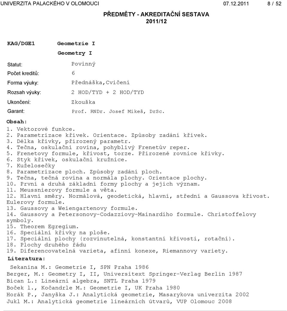 Kuželosečky 8. Parametrizace ploch. Způsoby zadání ploch. 9. Tečna, tečná rovina a normála plochy. Orientace plochy. 10. První a druhá základní formy plochy a jejich význam. 11.