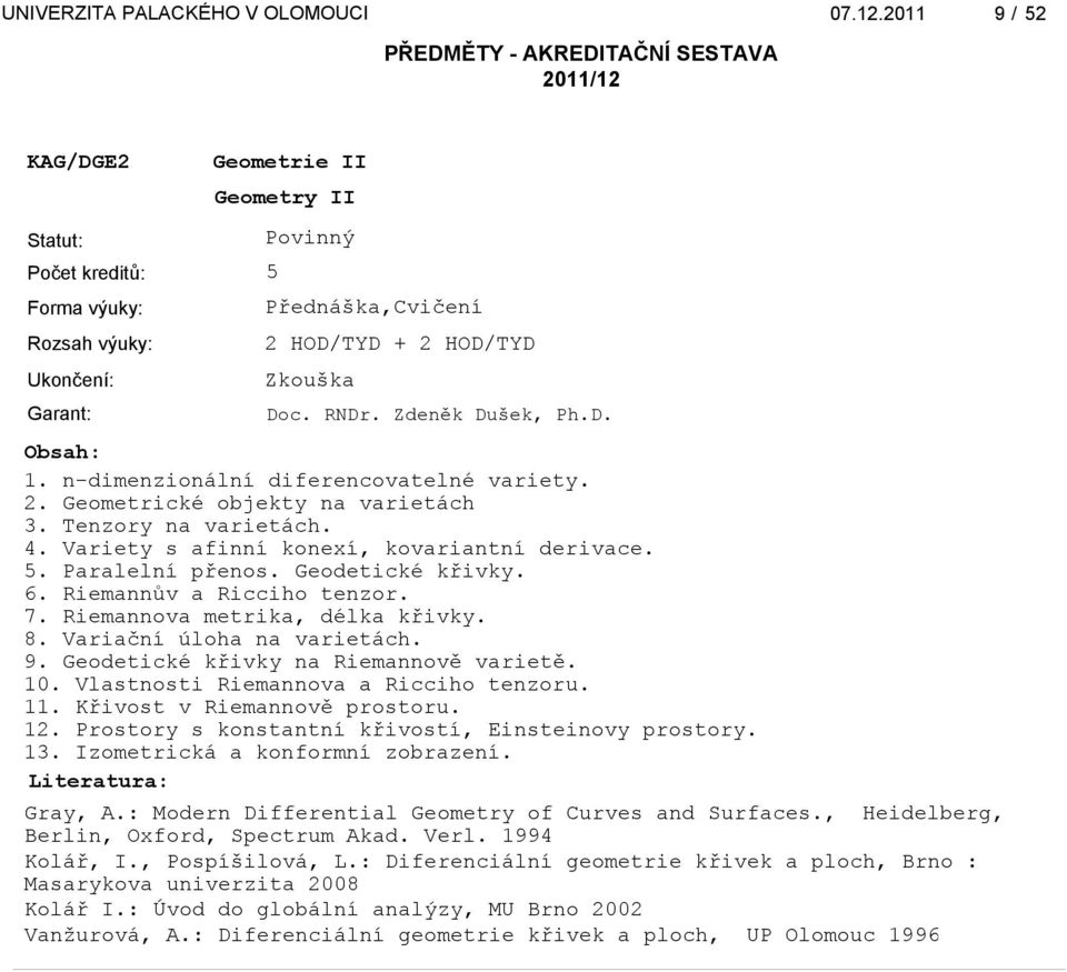Variační úloha na varietách. 9. Geodetické křivky na Riemannově varietě. 10. Vlastnosti Riemannova a Ricciho tenzoru. 11. Křivost v Riemannově prostoru. 12.