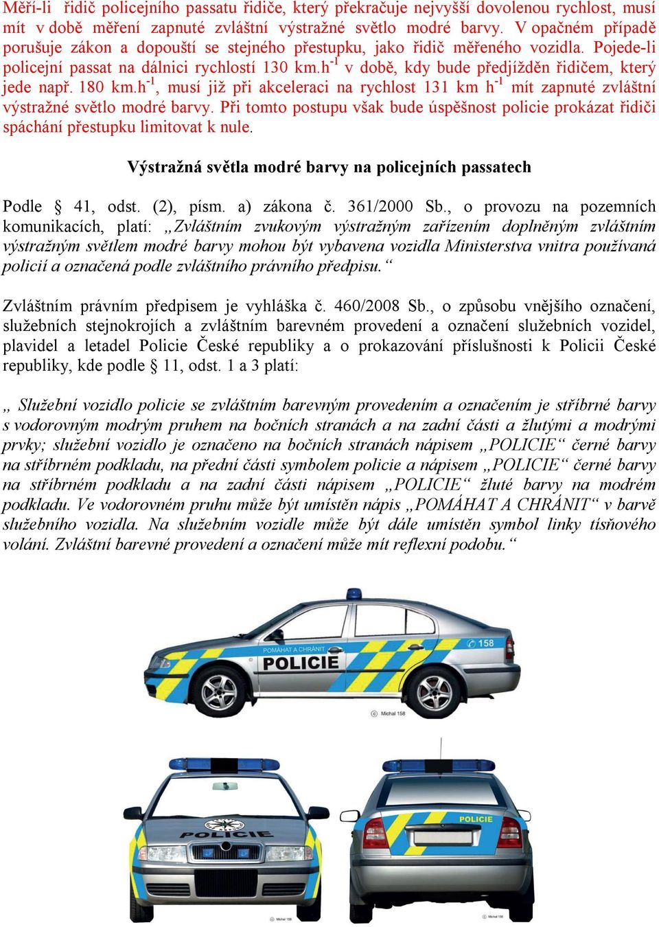 h -1 v době, kdy bude předjížděn řidičem, který jede např. 180 km.h -1, musí již při akceleraci na rychlost 131 km h -1 mít zapnuté zvláštní výstražné světlo modré barvy.