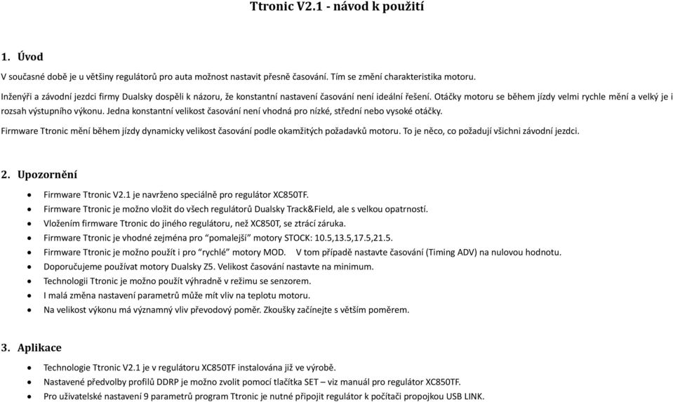 Jedna konstantní velikost časování není vhodná pro nízké, střední nebo vysoké otáčky. Firmware Ttronic mění během jízdy dynamicky velikost časování podle okamžitých požadavků motoru.