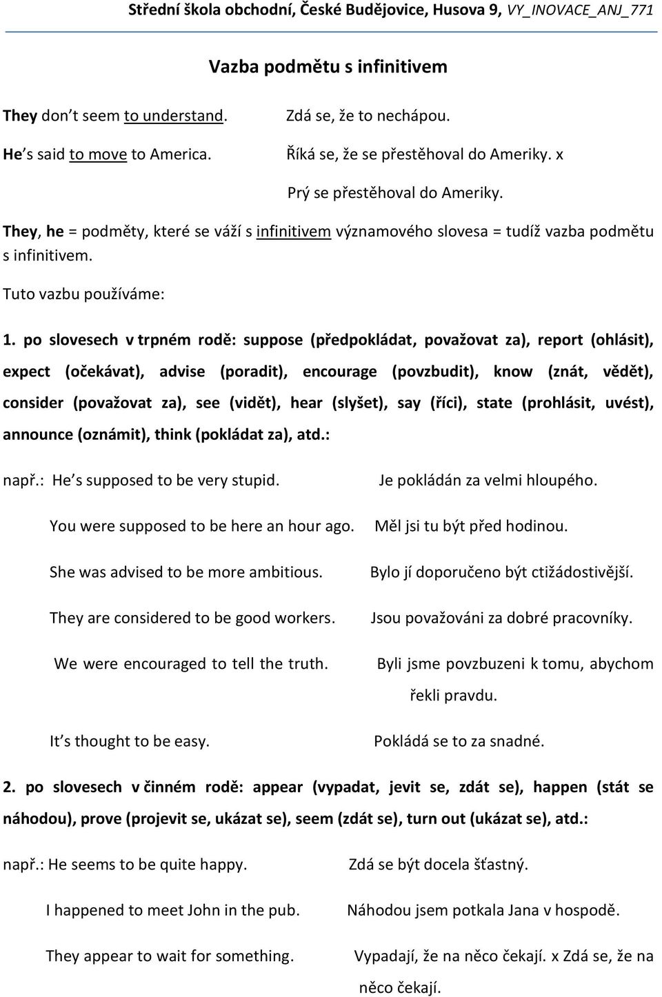 po slovesech v trpném rodě: suppose (předpokládat, považovat za), report (ohlásit), expect (očekávat), advise (poradit), encourage (povzbudit), know (znát, vědět), consider (považovat za), see