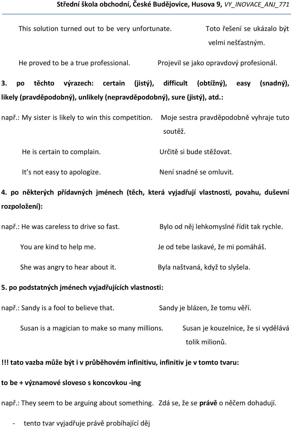 He is certain to complain. It s not easy to apologize. Moje sestra pravděpodobně vyhraje tuto soutěž. Určitě si bude stěžovat. Není snadné se omluvit. 4.