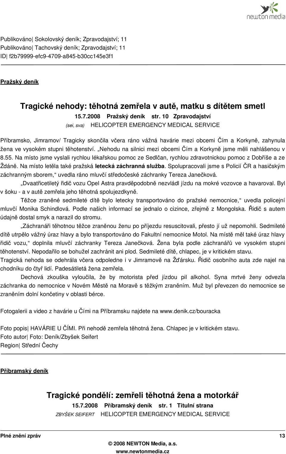 Nehodu na silnici mezi obcemi Čím a Korkyn ě jsme mě li nahlášenou v 8.55. Na místo jsme vyslali rychlou lékařskou pomoc ze Sedlčan, rychlou zdravotnickou pomoc z Dobř íše a ze Ždán ě.