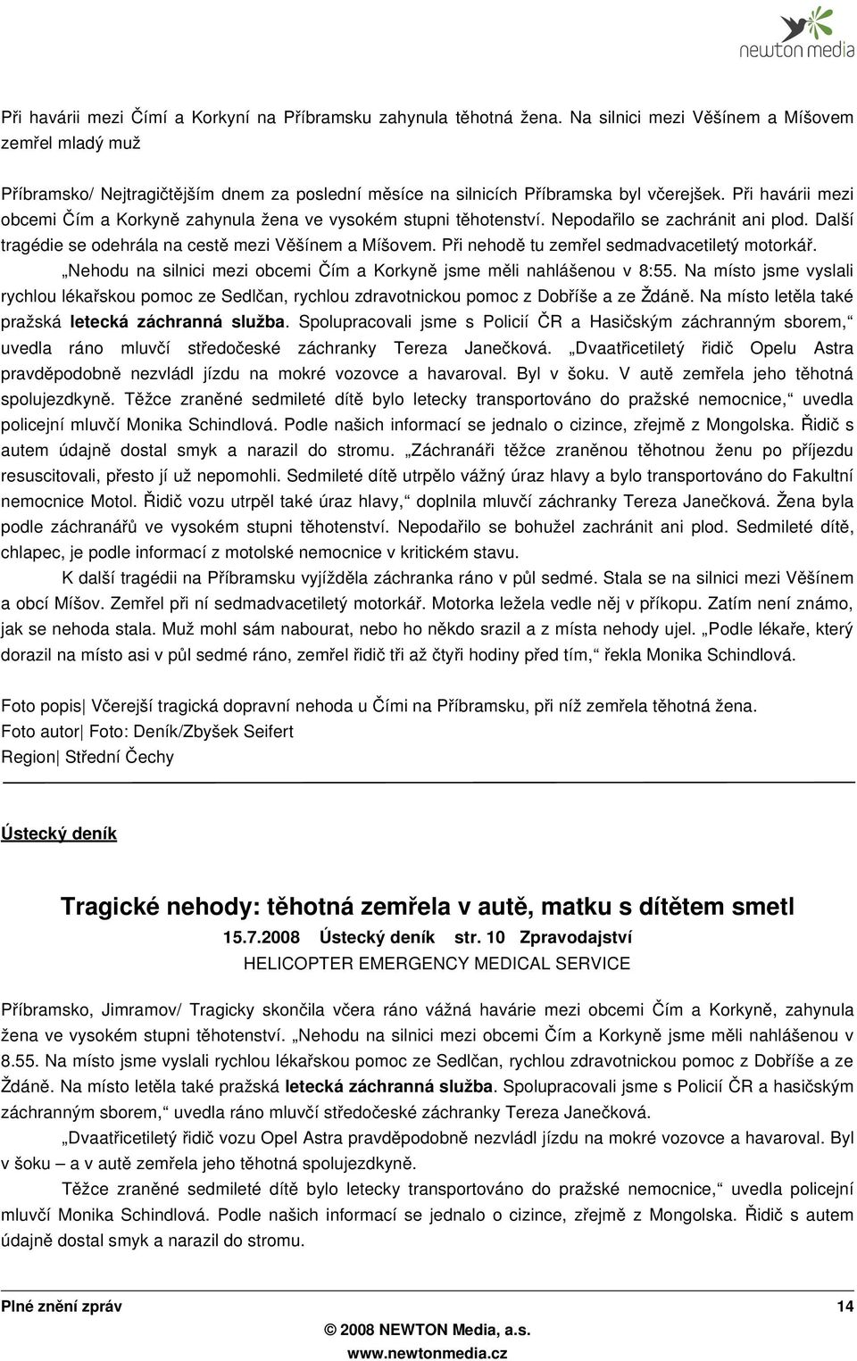 Př i havárii mezi obcemi Čím a Korkyn ě zahynula žena ve vysokém stupni těhotenství. Nepodař ilo se zachránit ani plod. Další tragédie se odehrála na cest ě mezi Věšínem a Míšovem.