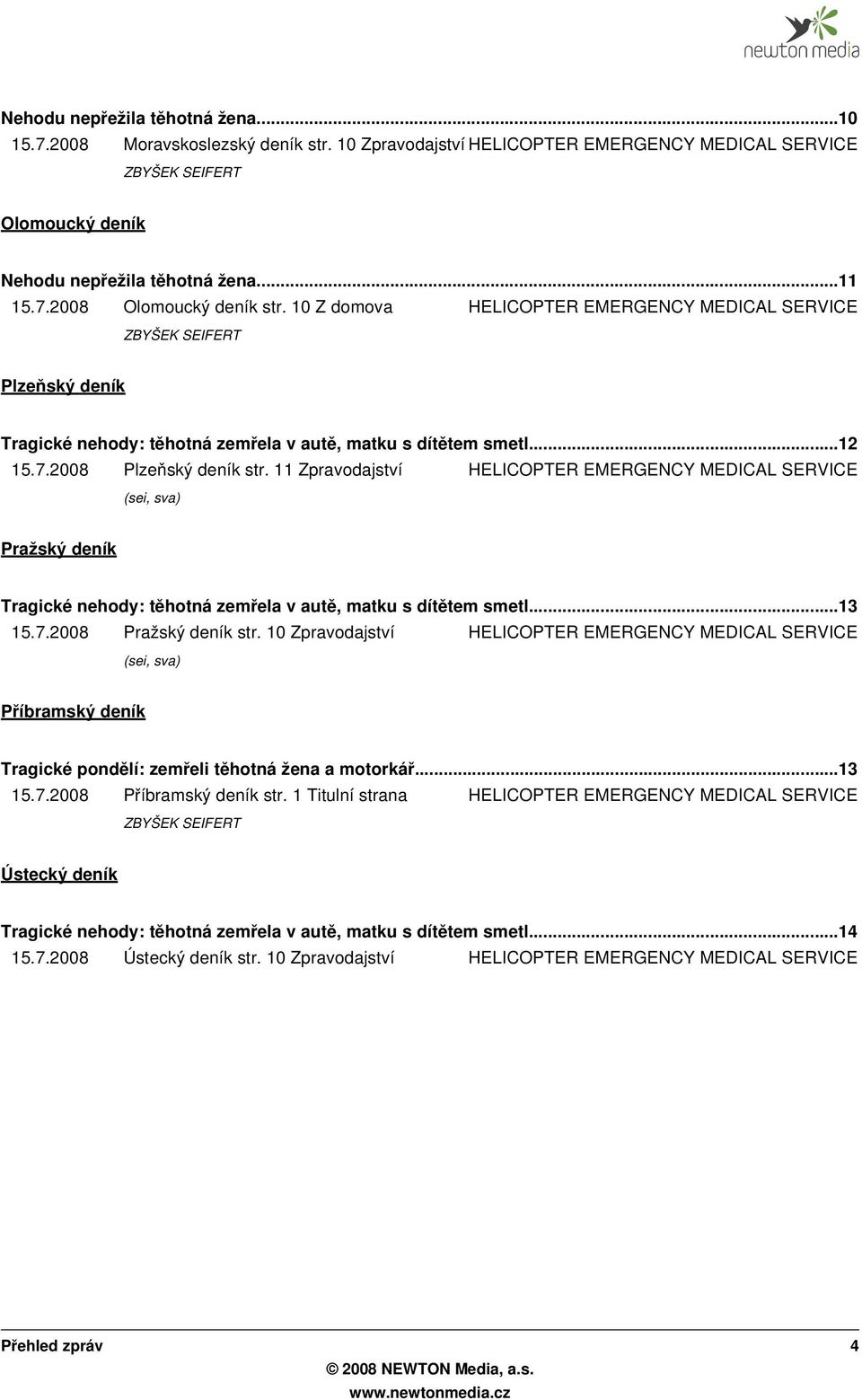 11 Zpravodajství Pražský deník Tragické nehody: těhotná zemřela v aut ě, matku s dítě tem smetl...13 15.7.2008 Pražský deník str.