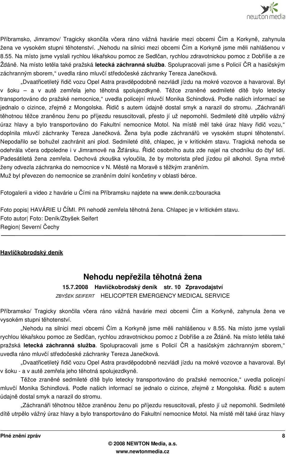 Na místo letěla také pražská letecká záchranná služba. Spolupracovali jsme s Policií ČR a hasič ským záchranným sborem, uvedla ráno mluvčí středočeské záchranky Tereza Janečková.