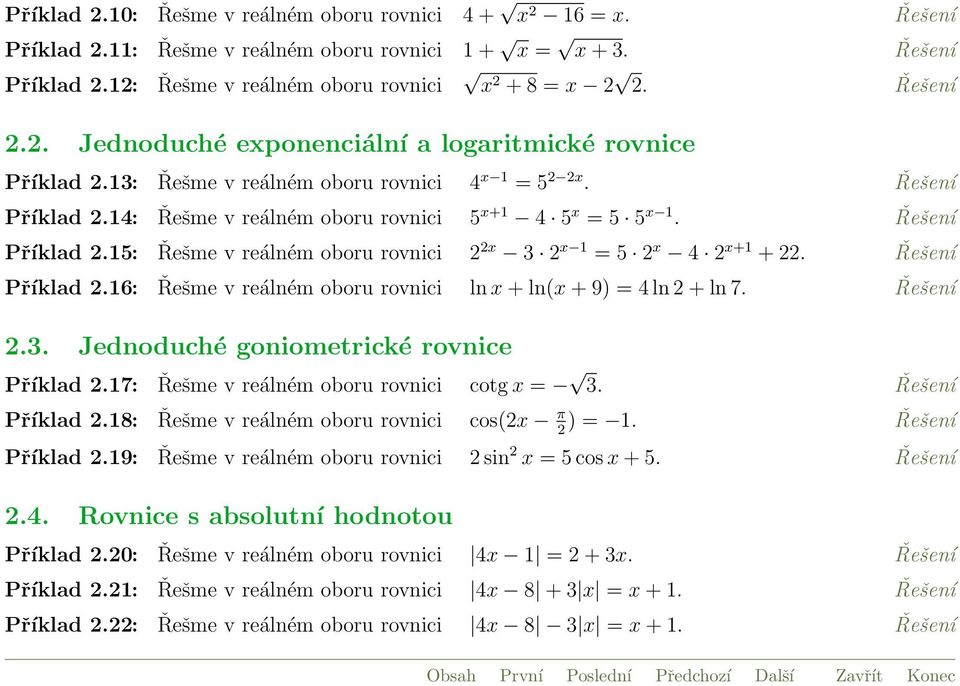 Řešení.3. Jednoduché goniometrické rovnice Příklad.17: Řešme v reálném oboru rovnici cotg x 3. Řešení Příklad.18: Řešme v reálném oboru rovnici cos(x π ) 1. Řešení Příklad.19: Řešme v reálném oboru rovnici sin x 5 cos x + 5.