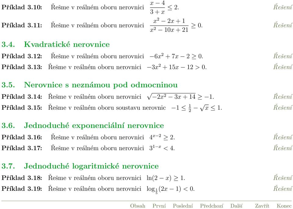 14: Řešme v reálném oboru nerovnici x 3x + 14 1. Řešení Příklad 3.15: Řešme v reálném oboru soustavu nerovnic 1 1 x 1. Řešení 3.6. Jednoduché exponenciální nerovnice Příklad 3.