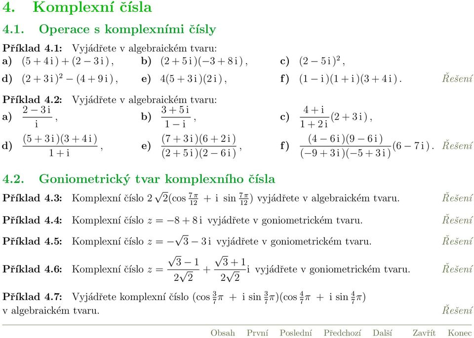 : Vyjádřete v algebraickém tvaru: 3 i a), b) 3 + 5 i, c) i 1 i (5 + 3 i )(3 + 4 i ) d), e) 1 + i 4.. Goniometrický tvar komplexního čísla Příklad 4.