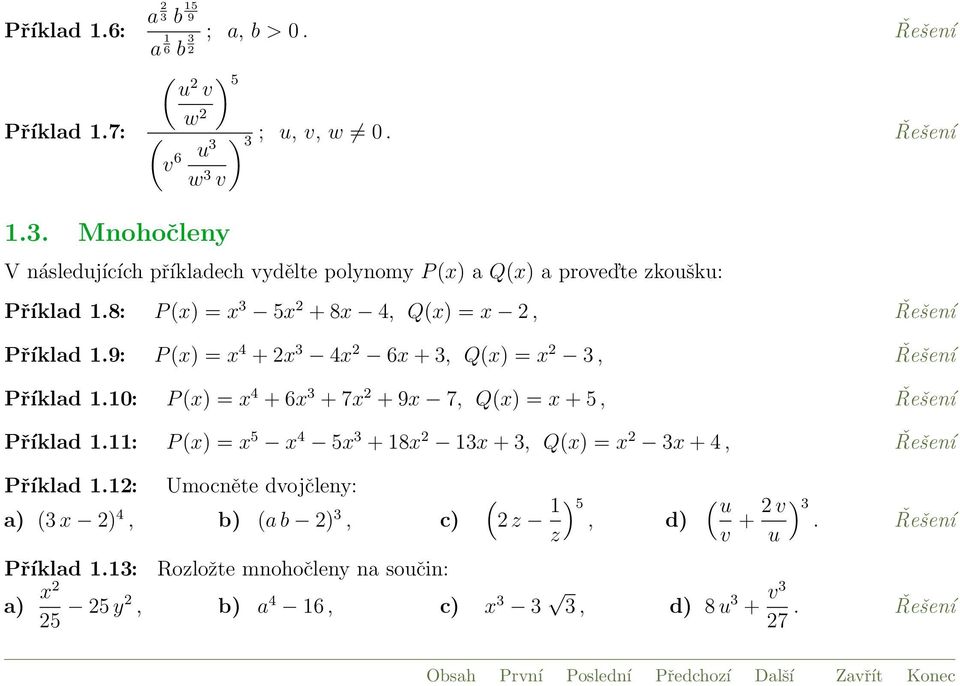 10: P (x) x 4 + 6x 3 + 7x + 9x 7, Q(x) x + 5, Řešení Příklad 1.11: P (x) x 5 x 4 5x 3 + 18x 13x + 3, Q(x) x 3x + 4, Řešení Příklad 1.