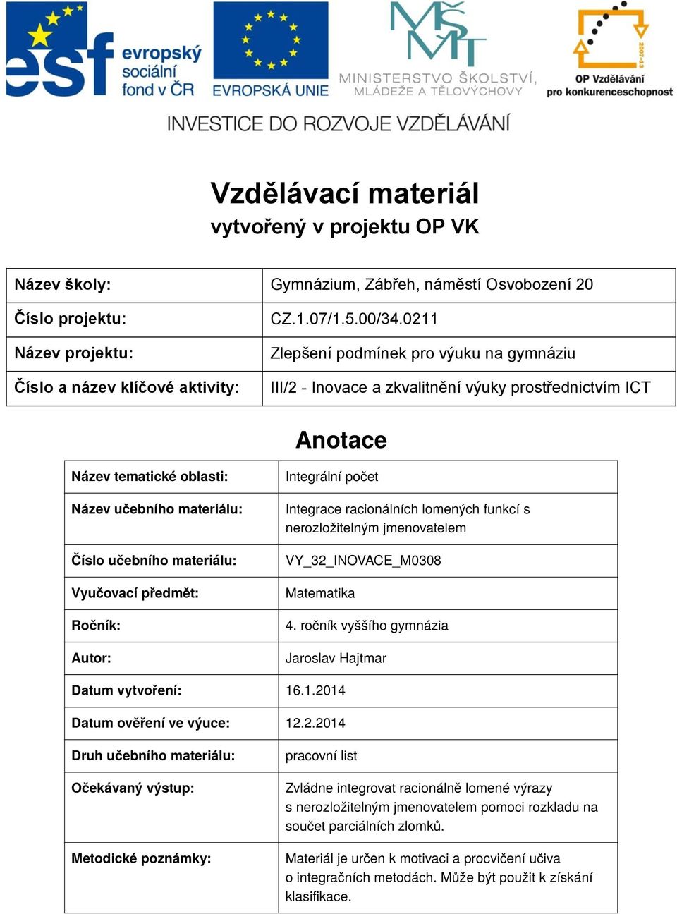 předmět: Ročník: Autor: Integrální počet Integrace racionálních lomených funkcí s nerozložitelným jmenovatelem VY_3_INOVACE_M0308 Matematika.