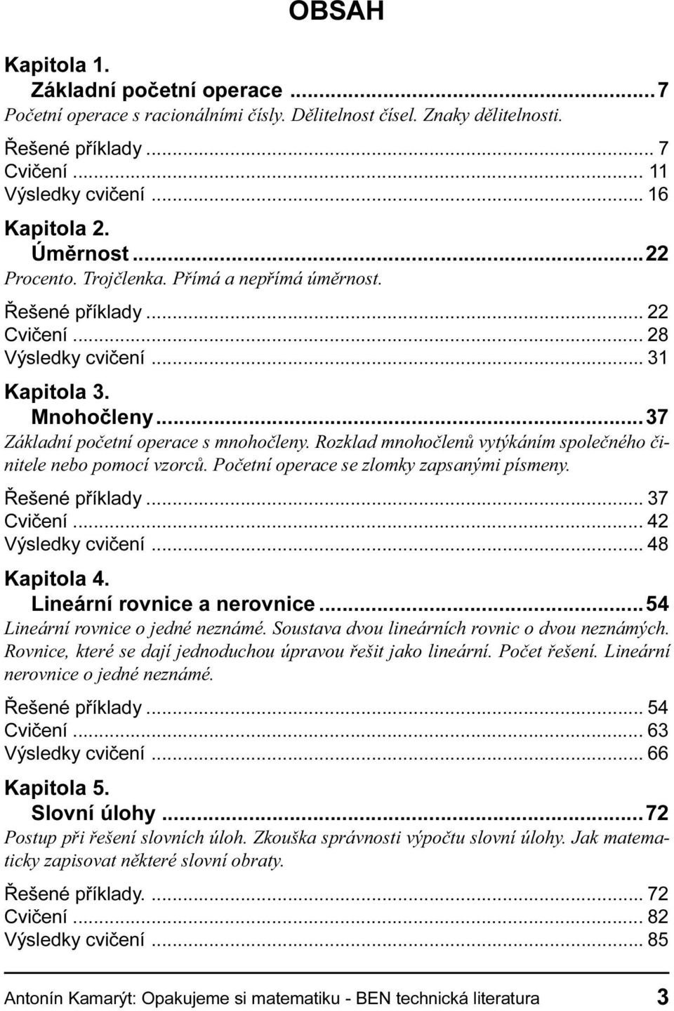 nebo pomocí vzorcù Poèetní operace se zlomky zapsanými písmeny Øešené pøíklady 37 Cvièení 42 Výsledky cvièení 48 Kapitola 4 Lineární rovnice a nerovnice 54 Lineární rovnice o jedné neznámé Soustava