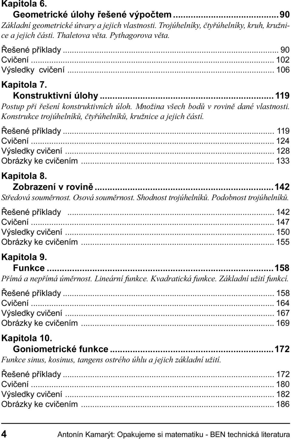 ètyøúhelníkù, kružnice a jejich èástí Øešené pøíklady 119 Cvièení 124 Výsledky cvièení 128 Obrázky ke cvièením 133 Kapitola 8 Zobrazení v rovinì 142 Støedová soumìrnost Osová soumìrnost Shodnost