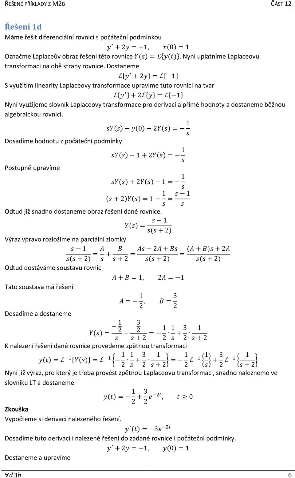 Dostaneme S využitím linearity Laplaceovy transformace upravíme tuto rovnici na tvar Nyní využijeme slovník Laplaceovy transformace pro derivaci a přímé hodnoty a dostaneme běžnou algebraickou