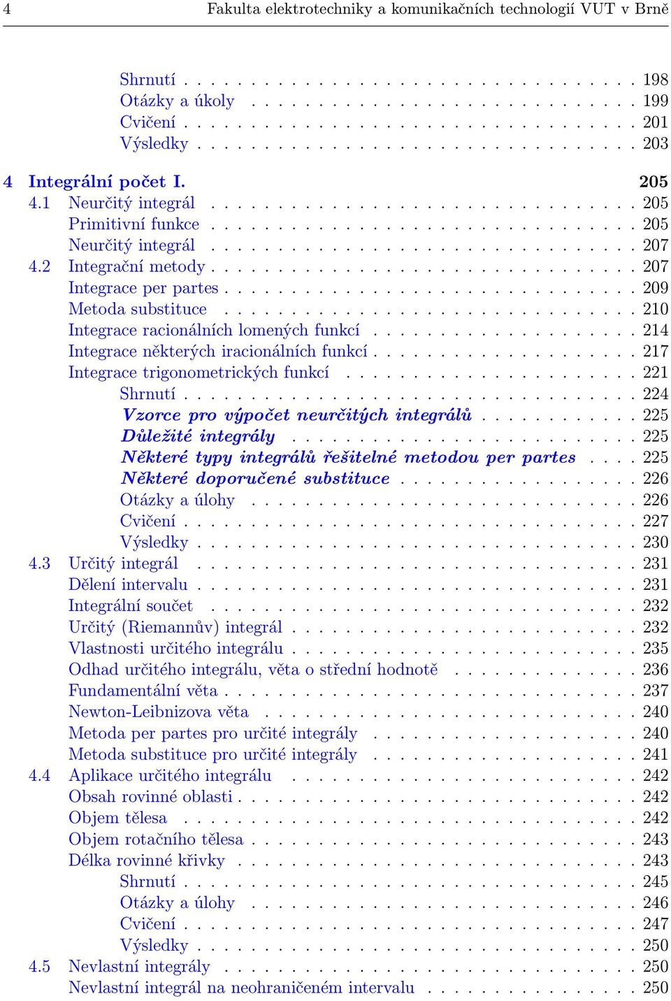 Integrační metody................................ 07 Integrace per partes............................... 09 Metoda substituce............................... 0 Integrace racionálních lomených funkcí.