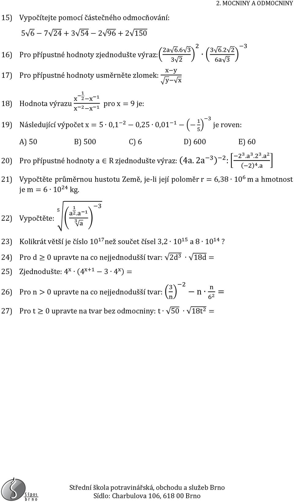 D) 600 E) 60 20) Pro přípustné hodnoty a R zjednodušte výraz: (4a. 2a 3 ) 2 : 23.a 3.2 3.a 2 ( 2) 4.