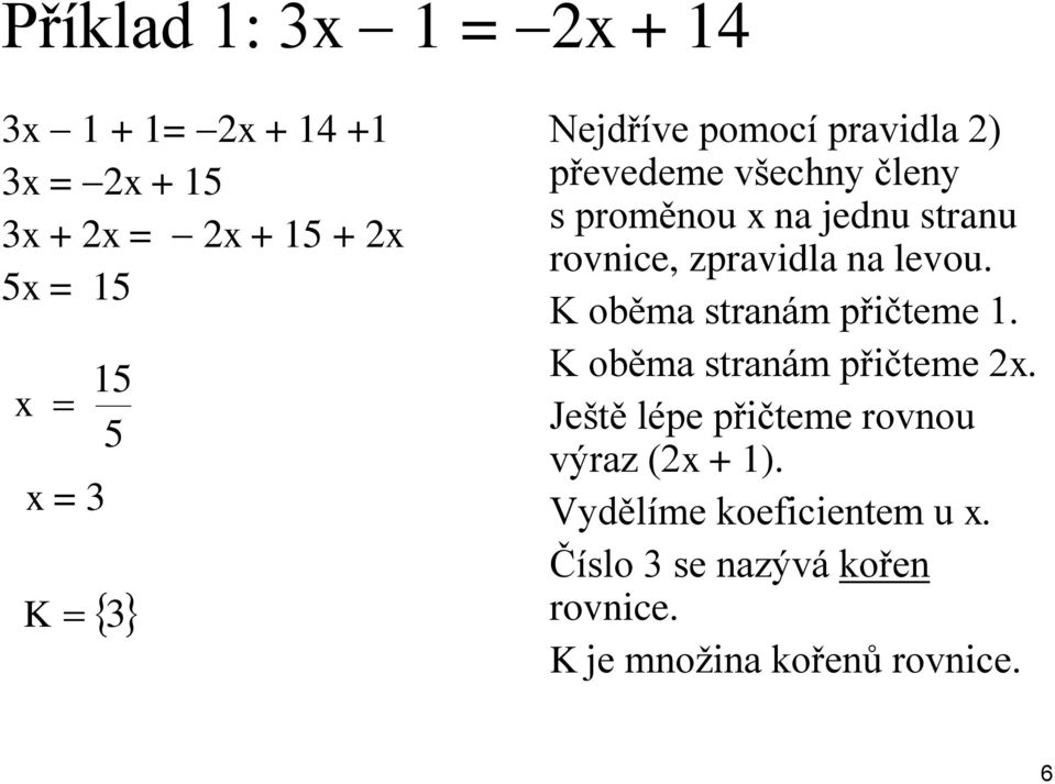 levou. K oběma stranám přičteme 1. K oběma stranám přičteme. Ještě lépe přičteme rovnou výraz ( + 1).