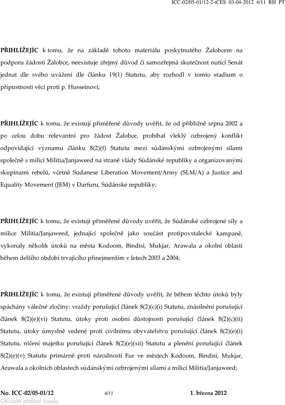 Husseinovi; PŘIHLÍŽEJÍC k tomu, že existují přiměřené důvody uvěřit, že od přibližně srpna 2002 a po celou dobu relevantní pro žádost Žalobce, probíhal vleklý ozbrojený konflikt odpovídající významu