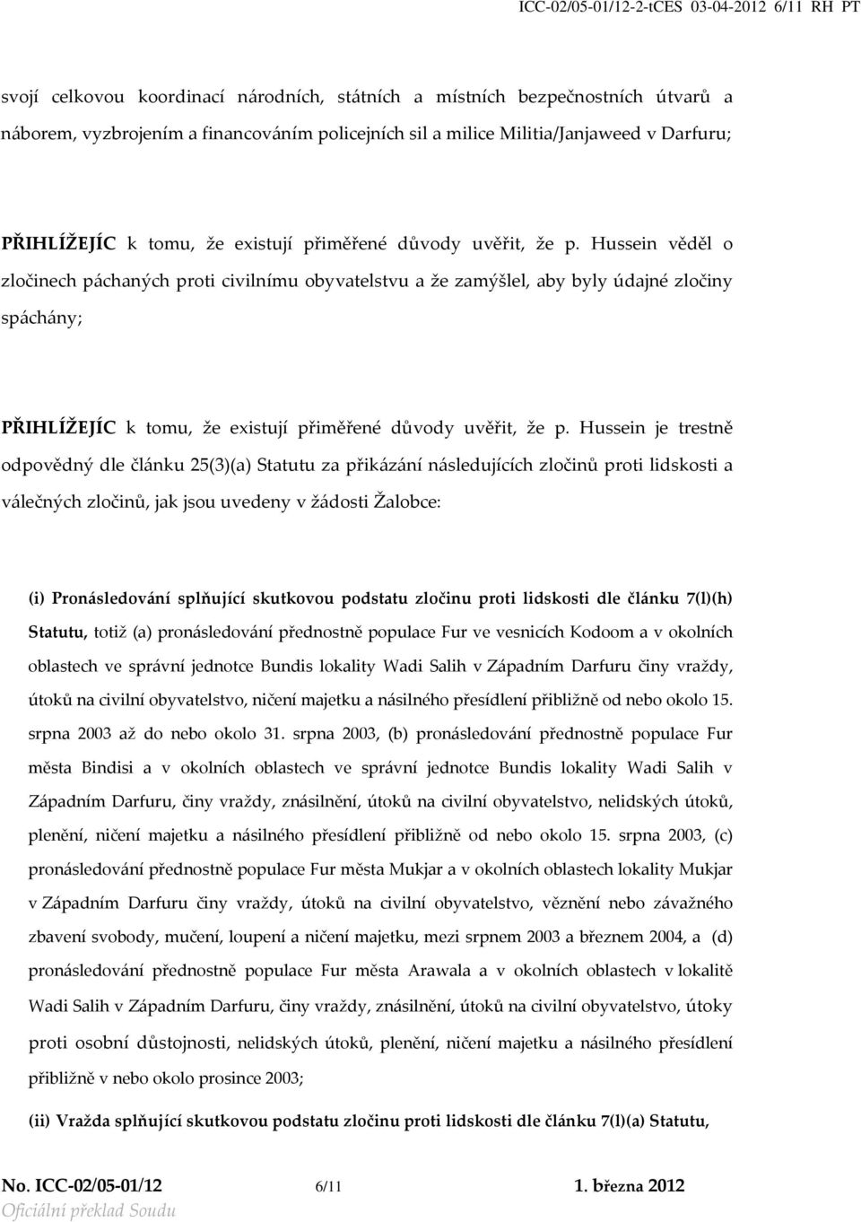 Hussein věděl o zločinech páchaných proti civilnímu obyvatelstvu a že zamýšlel, aby byly údajné zločiny spáchány; PŘIHLÍŽEJÍC k tomu, že existují přiměřené důvody uvěřit, že p.