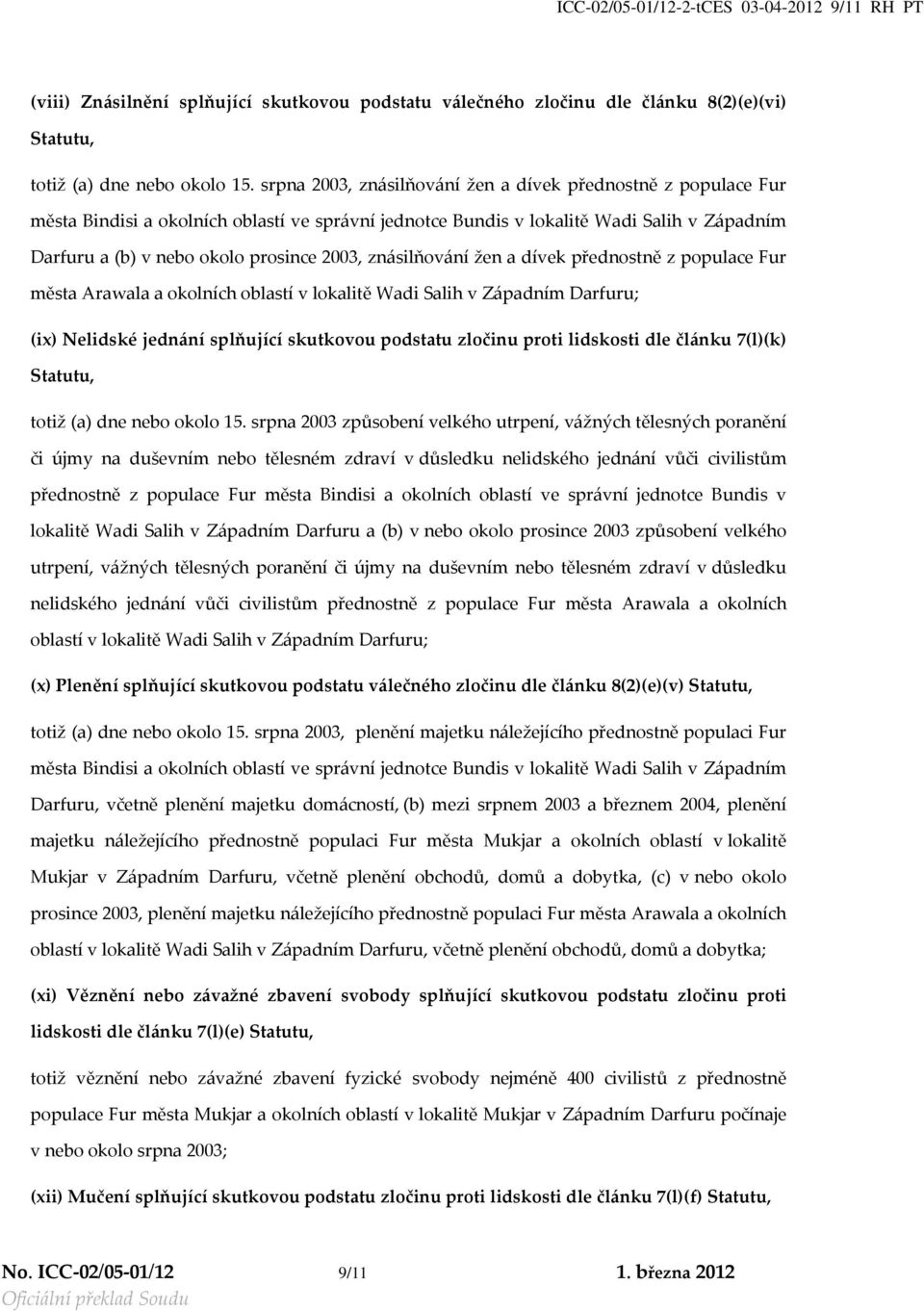 znásilňování žen a dívek přednostně z populace Fur města Arawala a okolních oblastí v lokalitě Wadi Salih v Západním Darfuru; (ix) Nelidské jednání splňující skutkovou podstatu zločinu proti