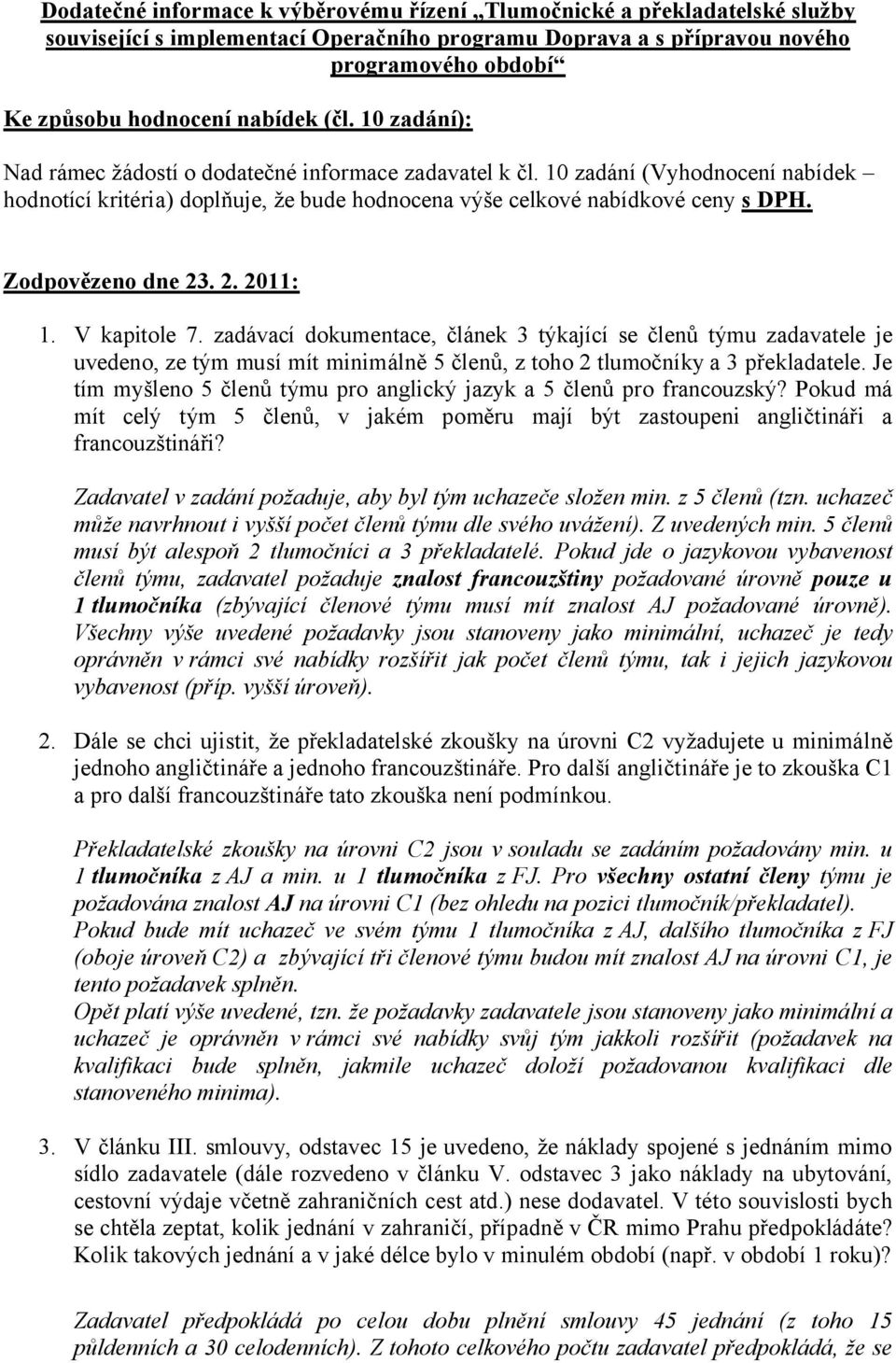 Zodpovězeno dne 23. 2. 2011: 1. V kapitole 7. zadávací dokumentace, článek 3 týkající se členů týmu zadavatele je uvedeno, ze tým musí mít minimálně 5 členů, z toho 2 tlumočníky a 3 překladatele.