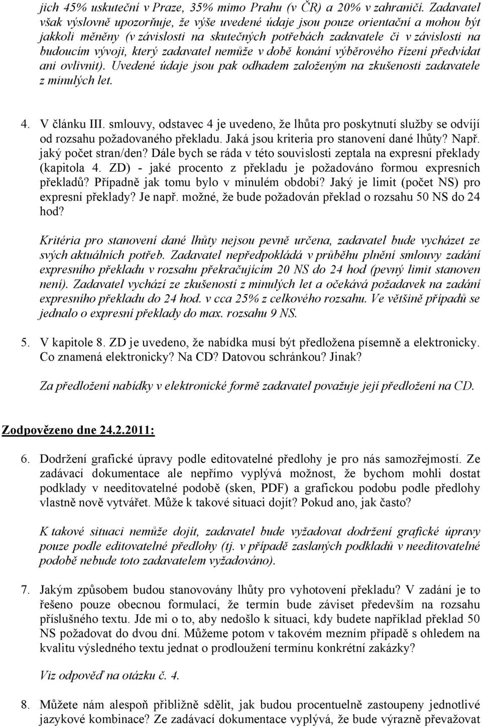 zadavatel nemůže v době konání výběrového řízení předvídat ani ovlivnit). Uvedené údaje jsou pak odhadem založeným na zkušenosti zadavatele z minulých let. 4. V článku III.