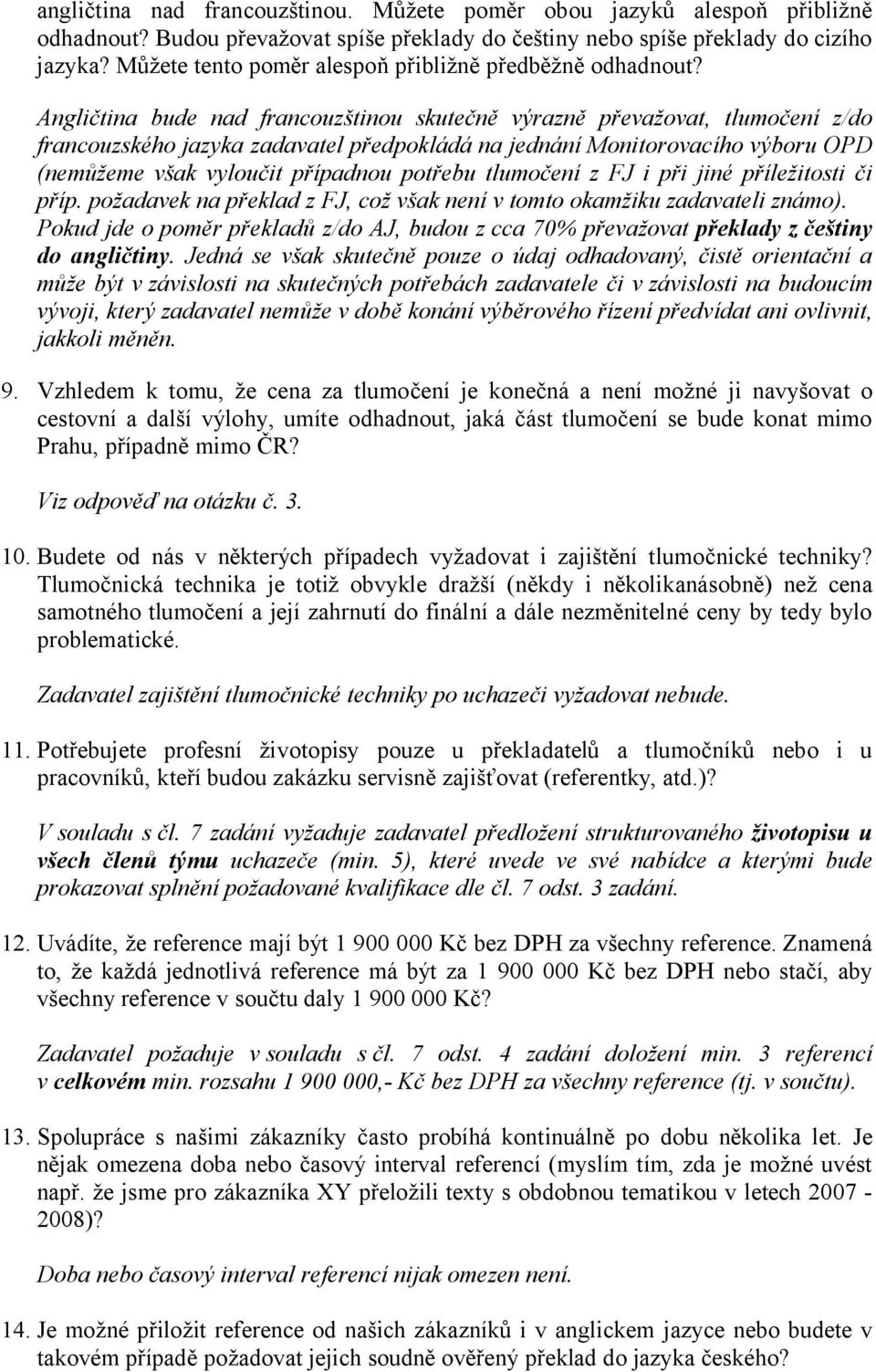 Angličtina bude nad francouzštinou skutečně výrazně převažovat, tlumočení z/do francouzského jazyka zadavatel předpokládá na jednání Monitorovacího výboru OPD (nemůžeme však vyloučit případnou