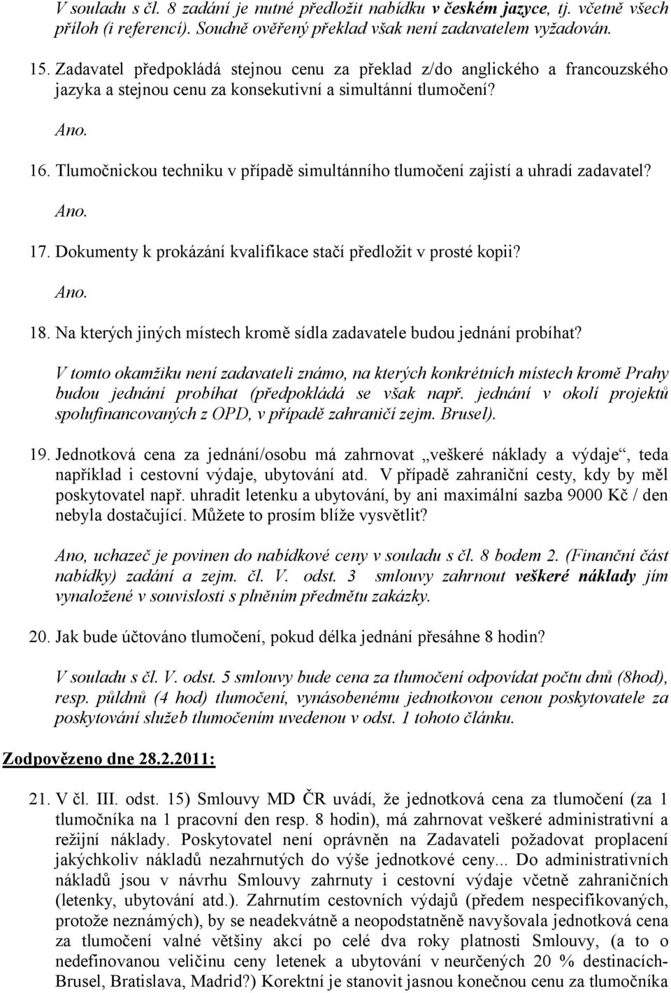 Tlumočnickou techniku v případě simultánního tlumočení zajistí a uhradí zadavatel? Ano. 17. Dokumenty k prokázání kvalifikace stačí předložit v prosté kopii? Ano. 18.