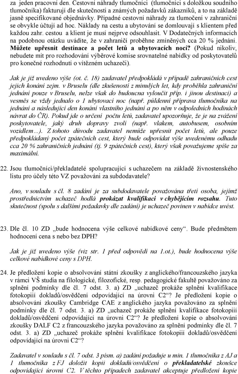 V Dodatečných informacích na podobnou otázku uvádíte, že v zahraničí proběhne zmíněných cca 20 % jednání. Můžete upřesnit destinace a počet letů a ubytovacích nocí?