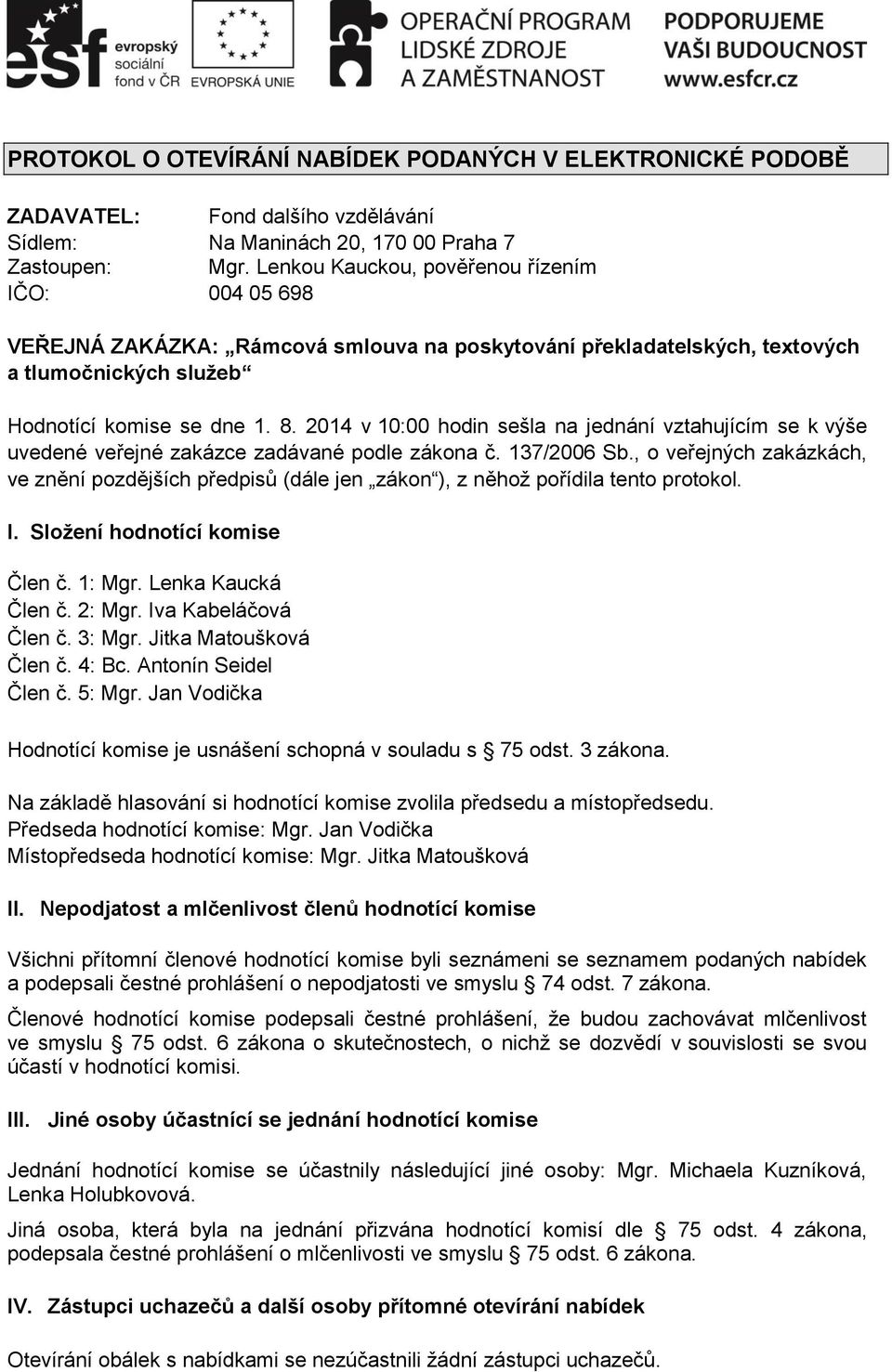 2014 v 10:00 hodin sešla na jednání vztahujícím se k výše uvedené veřejné zakázce zadávané podle zákona č. 137/2006 Sb.