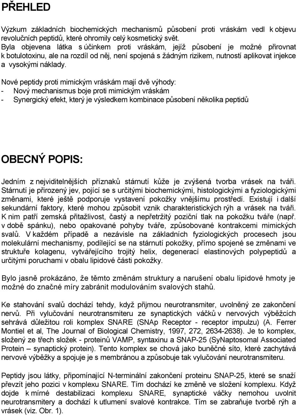 Nové peptidy proti mimickým vráskám mají dvě výhody: - Nový mechanismus boje proti mimickým vráskám - Synergický efekt, který je výsledkem kombinace působení několika peptidů OBECNÝ POPIS: Jedním z