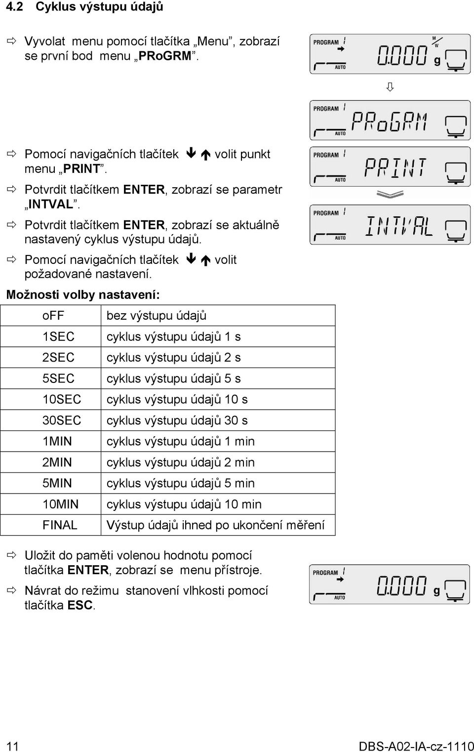 Možnosti volby nastavení: off 1SEC 2SEC 5SEC 10SEC 30SEC 1MIN 2MIN 5MIN 10MIN FINAL bez výstupu údajů cyklus výstupu údajů 1 s cyklus výstupu údajů 2 s cyklus výstupu údajů 5 s cyklus výstupu údajů