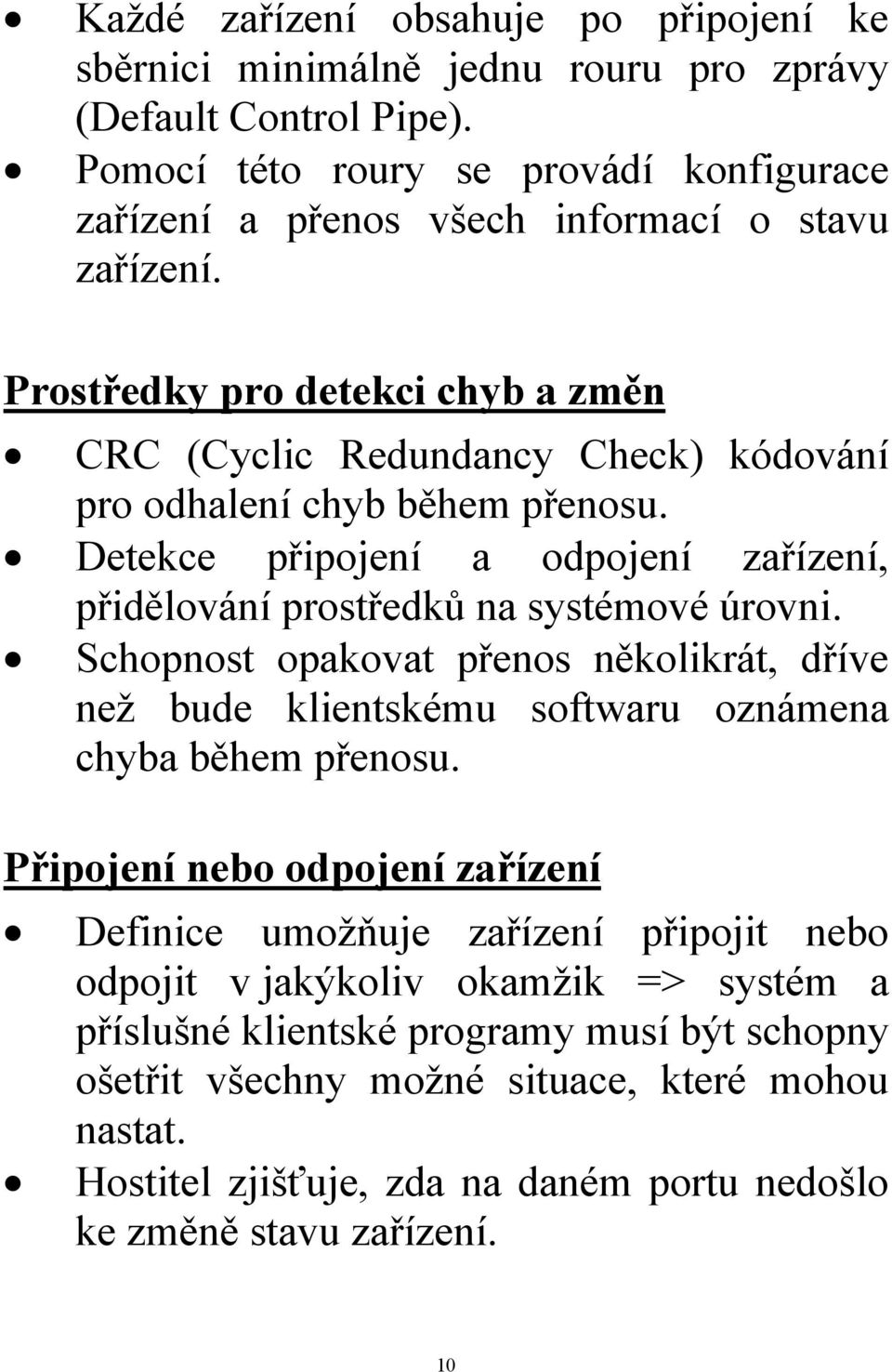 Prostředky pro detekci chyb a změn CRC (Cyclic Redundancy Check) kódování pro odhalení chyb během přenosu. Detekce připojení a odpojení zařízení, přidělování prostředků na systémové úrovni.