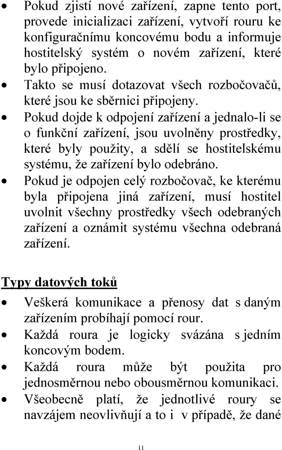 Pokud dojde k odpojení zařízení a jednalo-li se o funkční zařízení, jsou uvolněny prostředky, které byly použity, a sdělí se hostitelskému systému, že zařízení bylo odebráno.