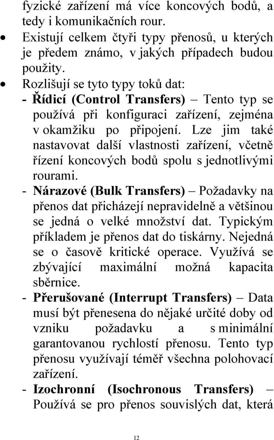 Lze jim také nastavovat další vlastnosti zařízení, včetně řízení koncových bodů spolu s jednotlivými rourami.