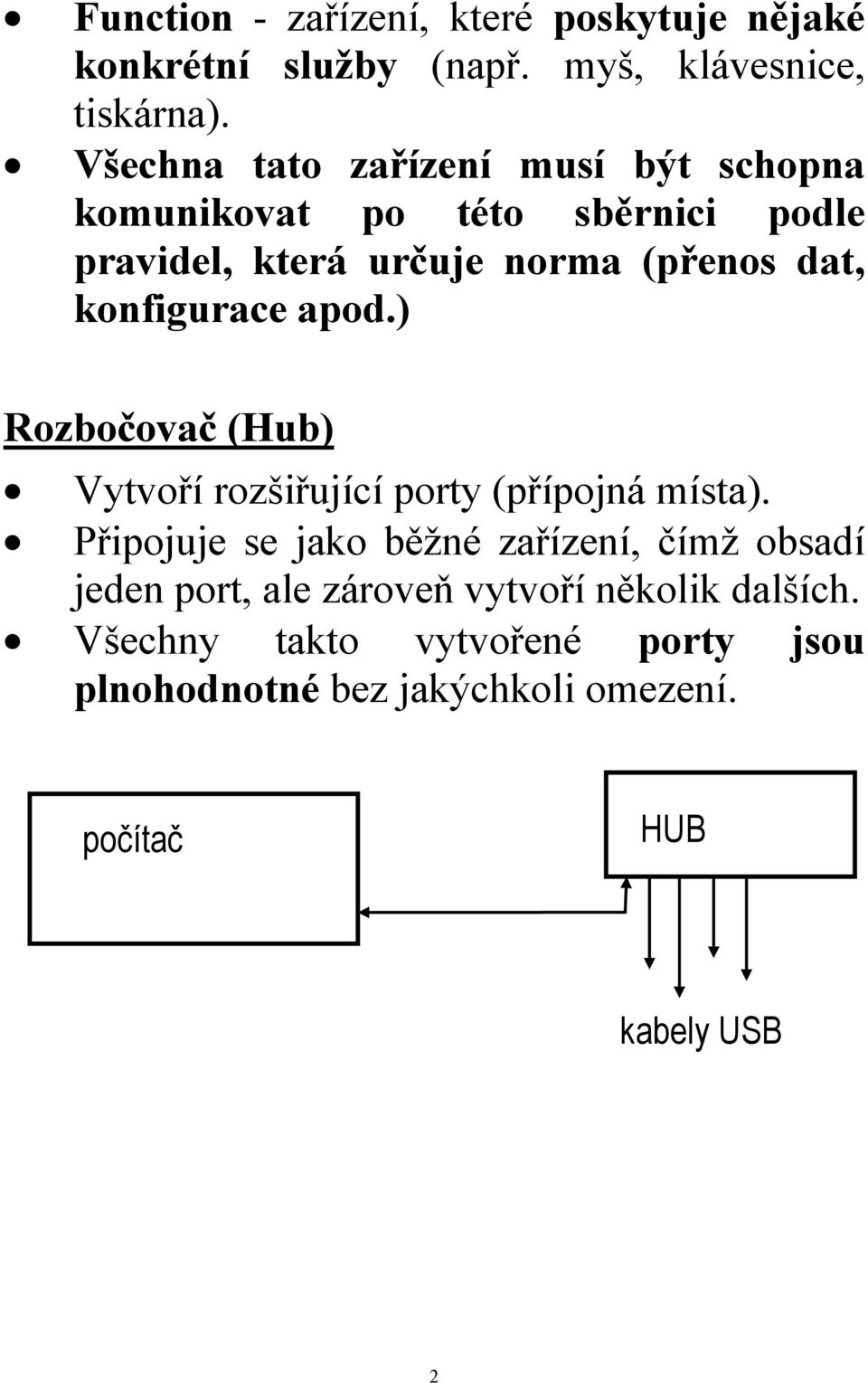 konfigurace apod.) Rozbočovač (Hub) Vytvoří rozšiřující porty (přípojná místa).