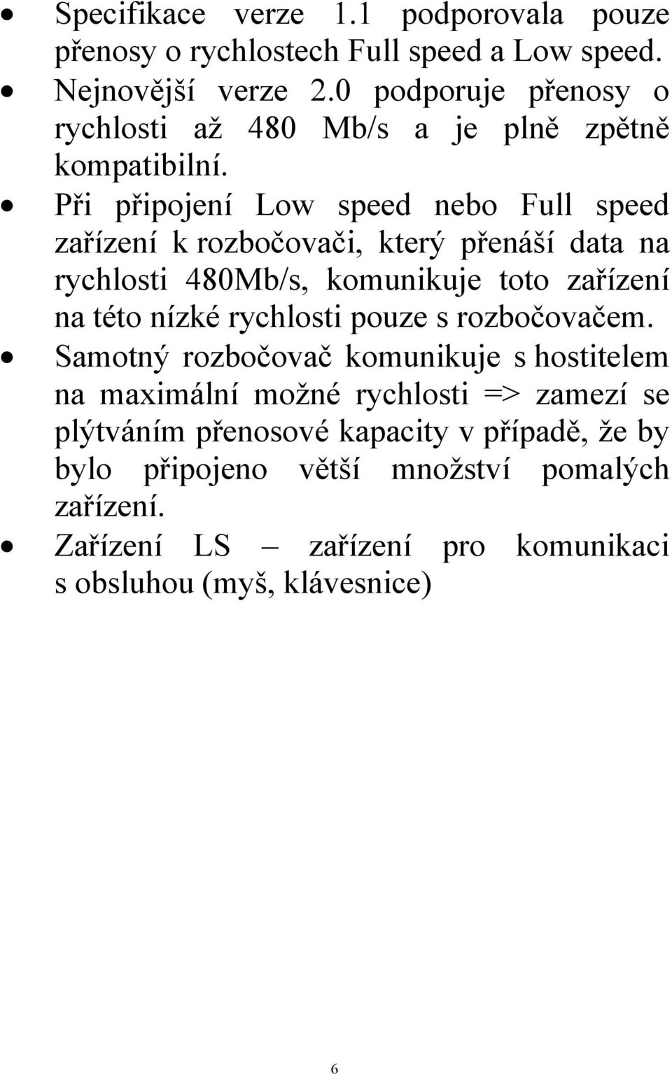 Při připojení Low speed nebo Full speed zařízení k rozbočovači, který přenáší data na rychlosti 480Mb/s, komunikuje toto zařízení na této nízké