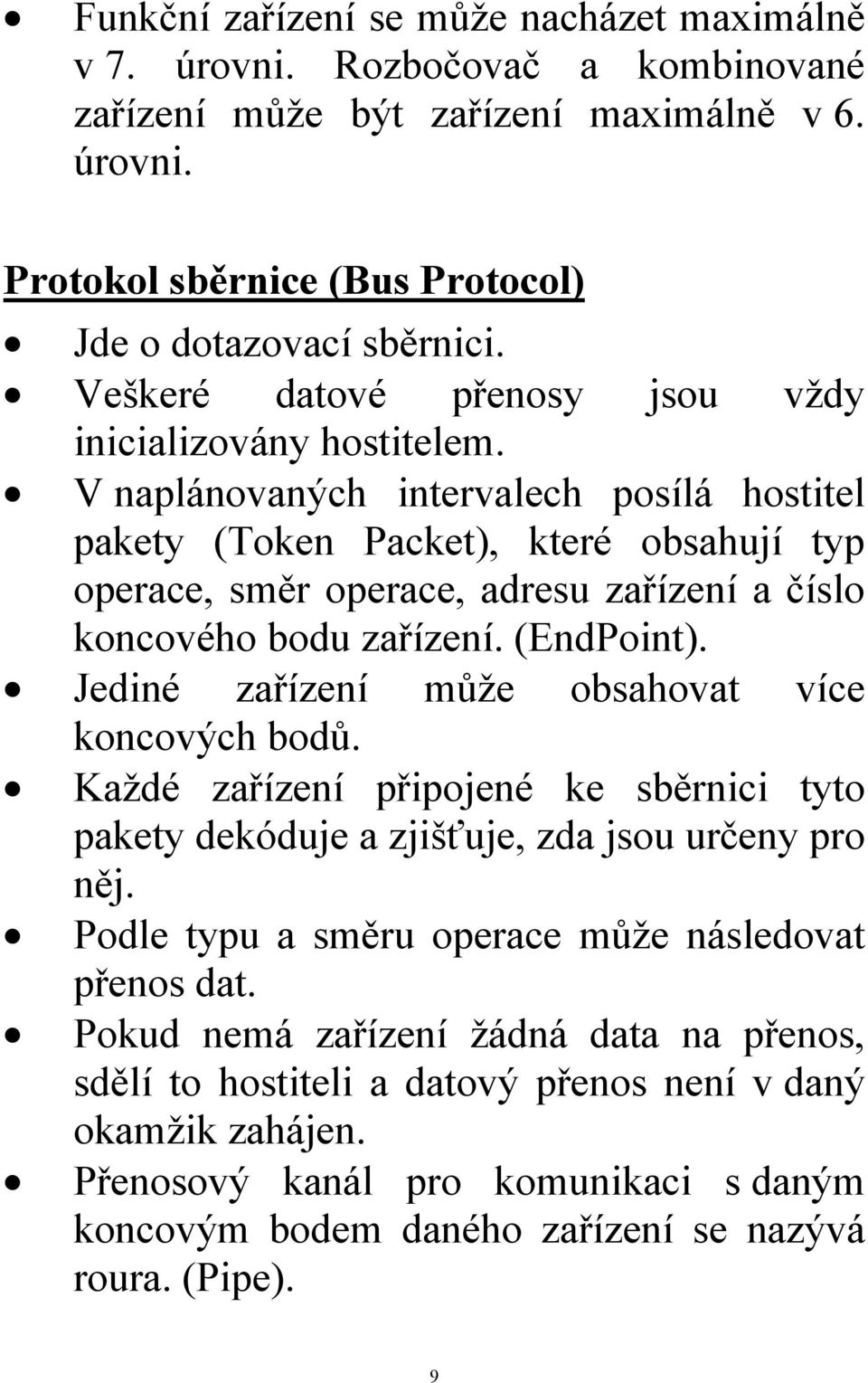 V naplánovaných intervalech posílá hostitel pakety (Token Packet), které obsahují typ operace, směr operace, adresu zařízení a číslo koncového bodu zařízení. (EndPoint).