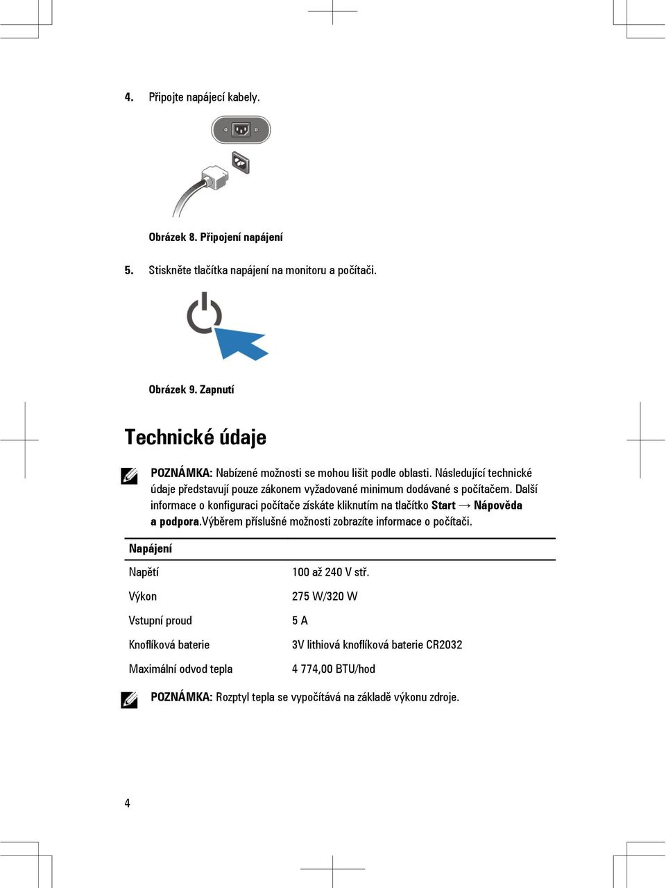 Následující technické údaje představují pouze zákonem vyžadované minimum dodávané s počítačem.