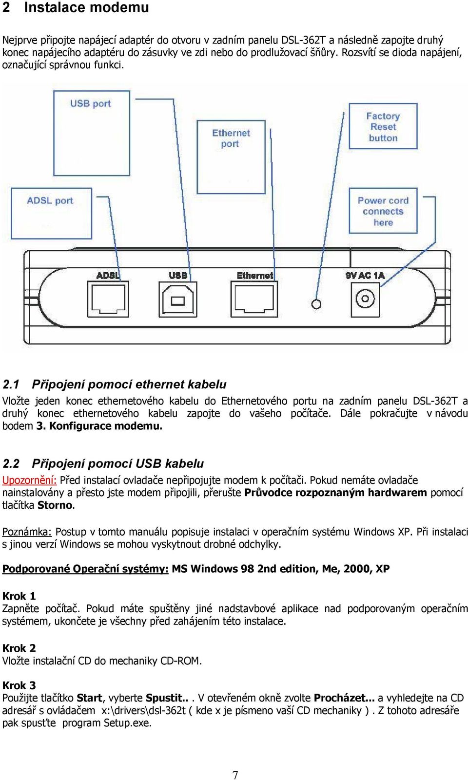 1 Připojení pomocí ethernet kabelu Vložte jeden konec ethernetového kabelu do Ethernetového portu na zadním panelu DSL-362T a druhý konec ethernetového kabelu zapojte do vašeho počítače.